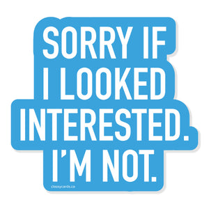 Sticker - Sorry if I Looked Interested