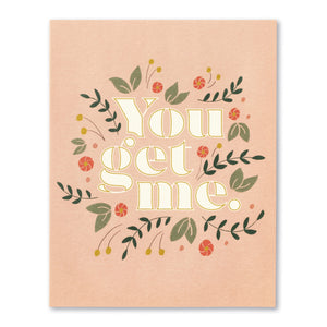 Friendship Card - You Get Me.