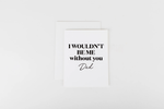 Load image into Gallery viewer, W&amp;C Cards - I Wouldn't Be Me Without You Dad
